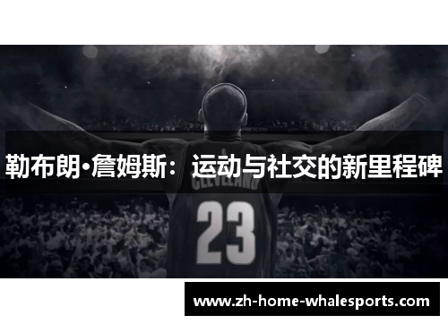勒布朗·詹姆斯：运动与社交的新里程碑